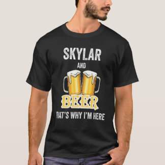 Skylar And Beer That's Why I'm Here T-Shirt