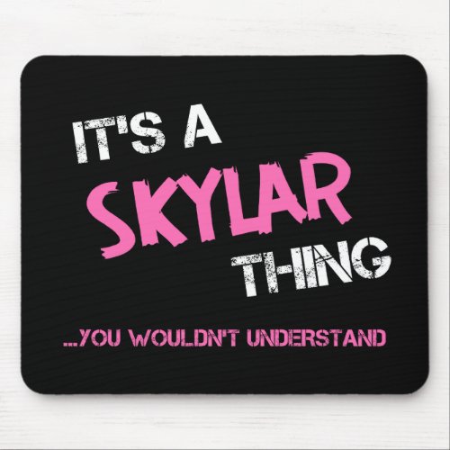 Skylar thing you wouldnt understand name mouse pad