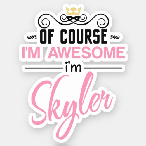 Skyler Of Course Im Awesome Name Novelty Sticker