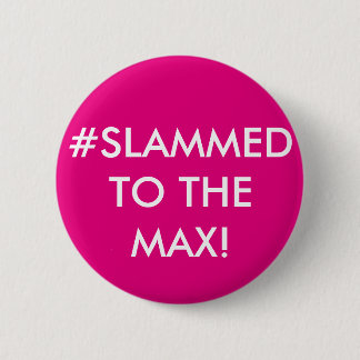 #SLAMMED TO THE MAX! PERSONALISED BADGE BUTTON