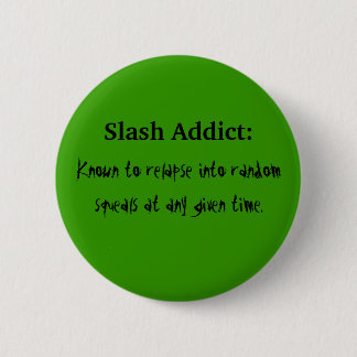 Slash Addict Pinback Button
