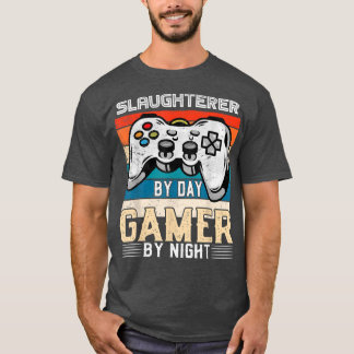 Slaughterer by day gamer by night video gaming fan T-Shirt