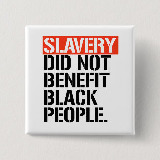 Slavery did not benefit black people button