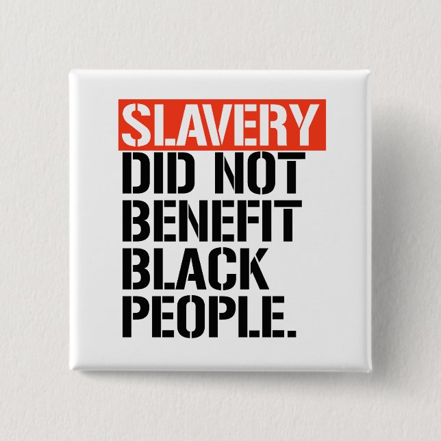 Slavery did not benefit black people button (Front)