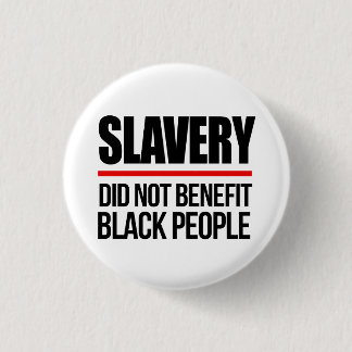 Slavery did not benefit black people button