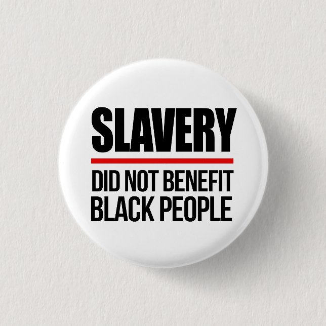 Slavery did not benefit black people button (Front)