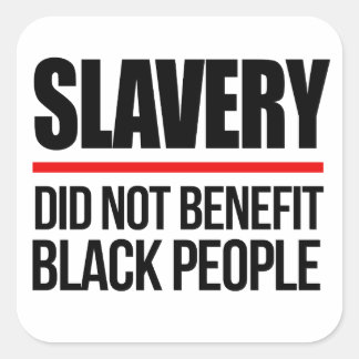 Slavery did not benefit black people square sticker