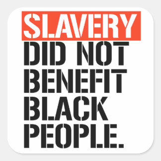 Slavery did not benefit black people square sticker