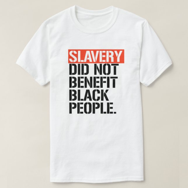 Slavery did not benefit black people T-Shirt (Design Front)
