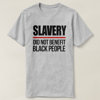 Slavery did not benefit black people T-Shirt