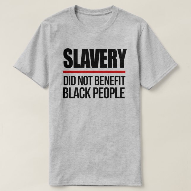 Slavery did not benefit black people T-Shirt (Design Front)