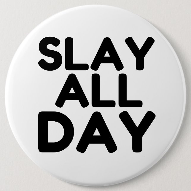 SLAY ALL DAY BUTTON | Zazzle
