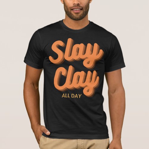 Slay Clay All Day T_Shirt
