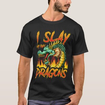 Slay My Own Dragons Funny Quotes Humor Sayings T-shirt by clonecire at Zazzle