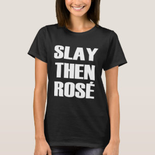 Slay Than Rose Funny Motivational Wine Drinking T-Shirt