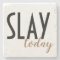 Slay Today Coaster