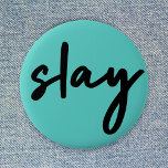 Slay | Trendy Stylish Modern Minimalist Cyan Green Button<br><div class="desc">Simple,  stylish,  trendy  “slay” urban quote art button in modern minimalist handwriting style typography in off black on a cyan green background inspired by beauty,  looking awesome,  killing it and girl power!</div>