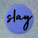 Slay | Urban Blue Modern Trendy Stylish Minimalist Button<br><div class="desc">Simple,  stylish,  trendy  “slay” urban quote art button in modern minimalist handwriting style typography in off black on a blue purple background inspired by beauty,  looking awesome,  killing it and girl power!</div>