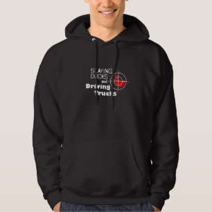 Slaying Ducks And Driving Trucks Cool Hunting Hoodie