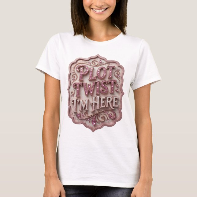 Sleek Pink PLOT TWIST I'M HERE Quote Shirt (Front)