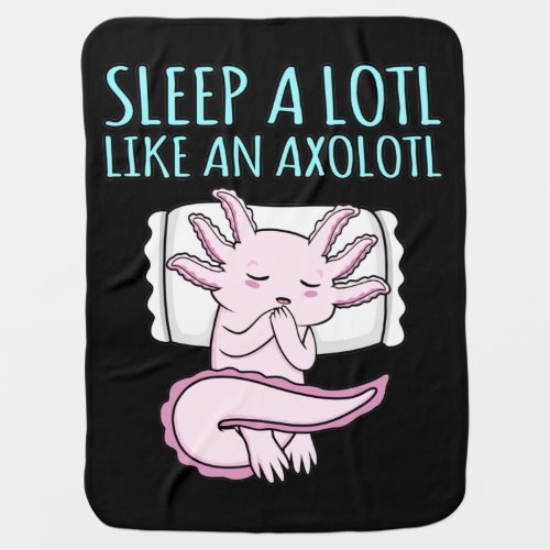 Sleep A Lotl Kawaii Animal Axolotl Lover Pet Owner Baby Blanket