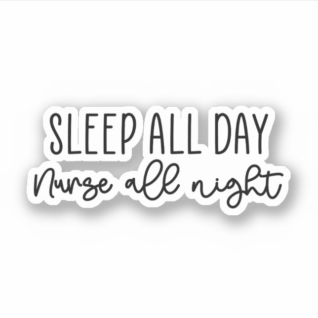 Sleep All Day Nurse All Night - Funny Nurse RN Sticker (Front)