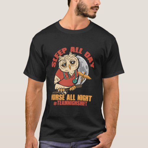 Sleep All Day Nurse All Night Team Night Shift Nur T_Shirt