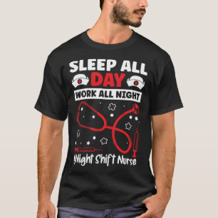 Sleep All Day Work All Night Night Shift Nurse T-Shirt