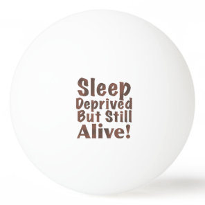 Sleep Deprived But Still Alive in Brown Ping-Pong Ball