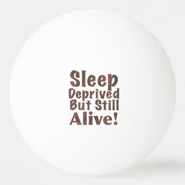 Sleep Deprived But Still Alive in Brown Ping-Pong Ball (Front)