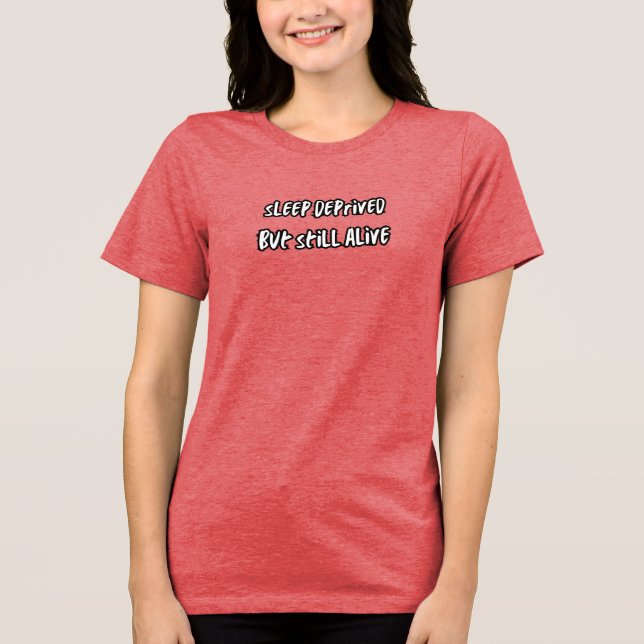 sleep deprived but still alive Tri-Blend shirt (Front)