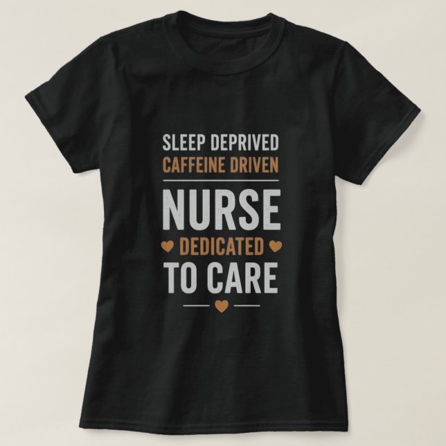 Sleep Deprived Caffeine Driven Nurse Quote T-Shirt (Design Front)