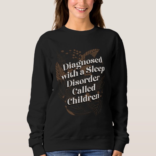 Sleep Disorder Called Children  Mom Humor Mother K Sweatshirt (Front)