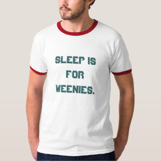 'Sleep is for Weenies.' T-Shirt