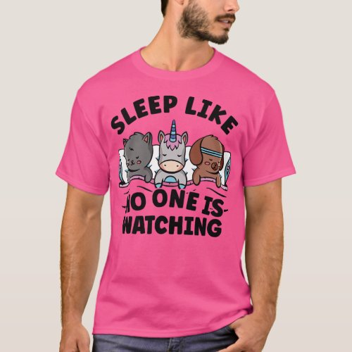 Sleep Like No One Is Watching cat dog unicorn Slee T_Shirt