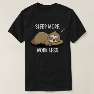 Sleep More, Work Less T-Shirt