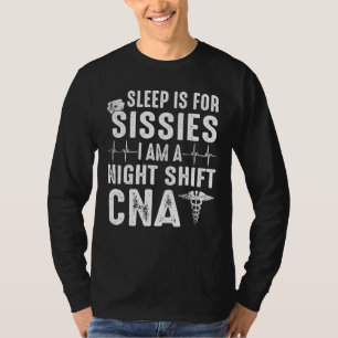 Sleep 's For Sissies I Am A Night Shift Cna Nurse T-Shirt