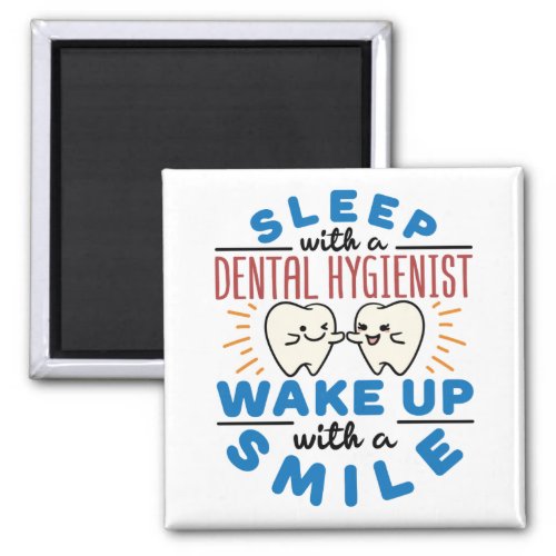 Sleep with a Dental Hygienist Wake Up with a Smile Magnet