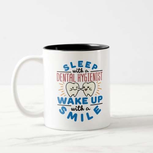 Sleep with a Dental Hygienist Wake Up with a Smile Two_Tone Coffee Mug