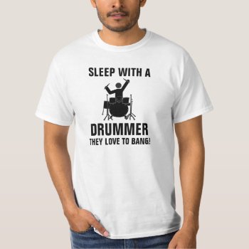 Sleep With A Drummer They Love To Bang T-shirt by haveagreatlife1 at Zazzle