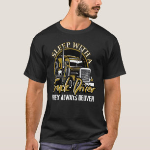 Sleep With A Truck Driver They Always Deliver Tru T-Shirt