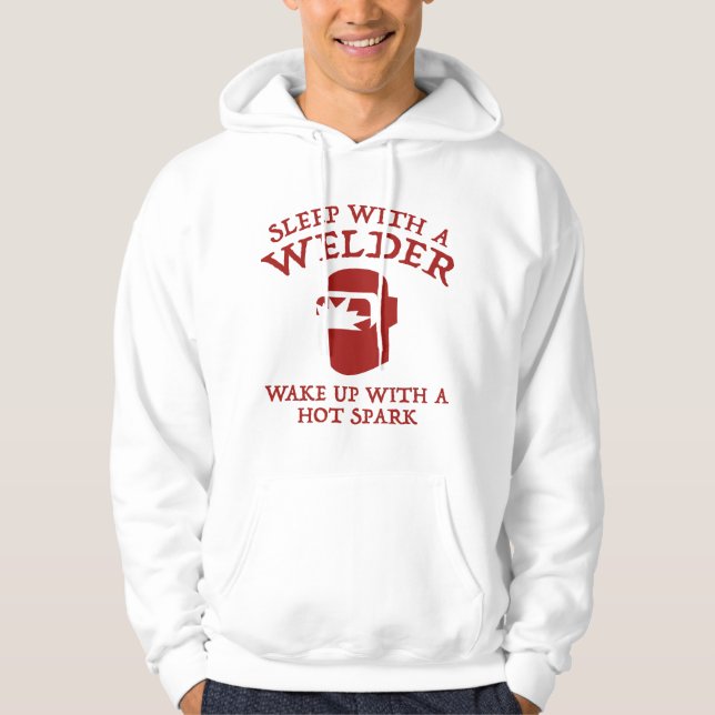 Sleep With A Welder. Wake Up With A Hot Spark. Hoodie (Front)