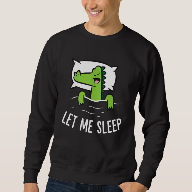 Sleeping Alligator Let Me Sleep Cute Napping Allig Sweatshirt (Front)