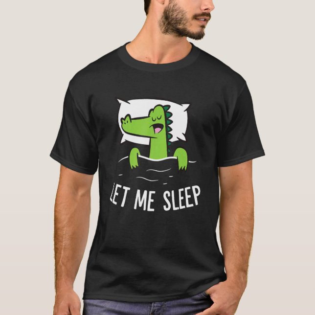 Sleeping Alligator Let Me Sleep Cute Napping Allig T-Shirt (Front)