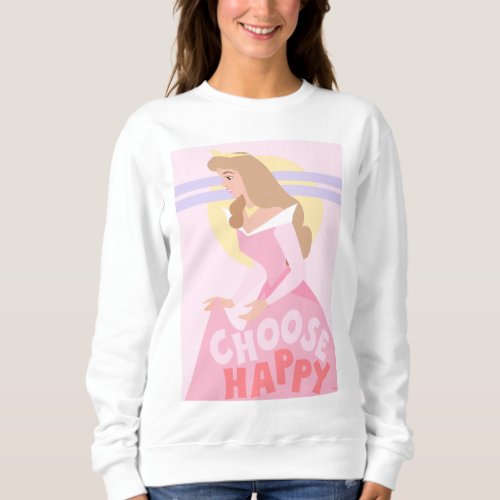 Sleeping Beauty Aurora  Choose Happy Sweatshirt