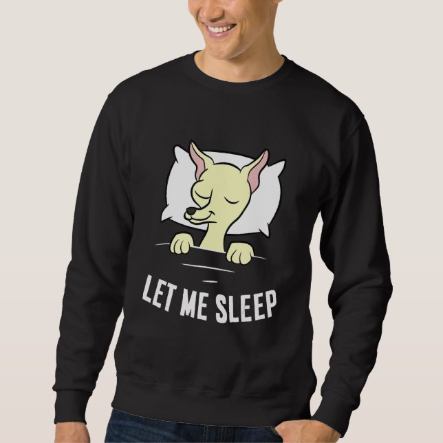 Sleeping Chihuahua Let Me Sleep Cute Napping Chihu Sweatshirt (Front)