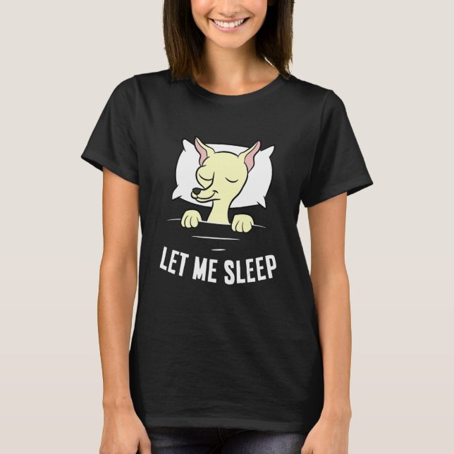 Sleeping Chihuahua Let Me Sleep Cute Napping Chihu T-Shirt (Front)