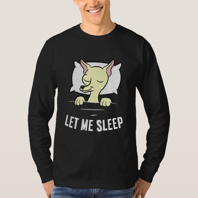 Sleeping Chihuahua Let Me Sleep Cute Napping Chihu T-Shirt (Front)