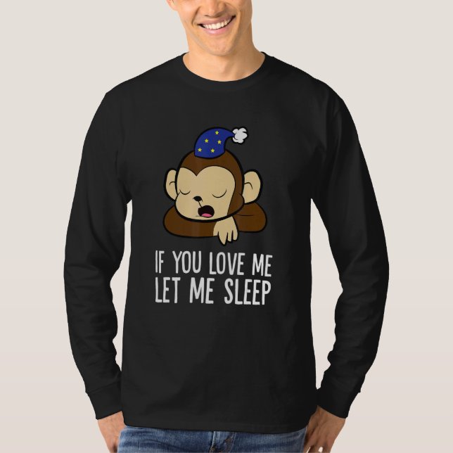 Sleeping Monkey If You Love Me Let Me Sleep Monkey T-Shirt (Front)