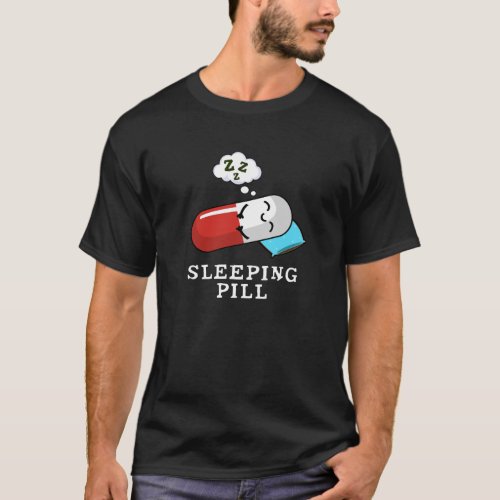 Sleeping Pill Funny Medicine Pun Dark BG T_Shirt